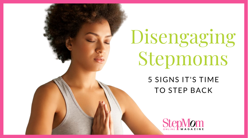 Disengaging Stepmoms 5 Signs Its Time to Step Back